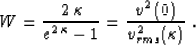 \begin{displaymath}
W={{2\,\kappa}\over{e^{2\,\kappa}-1}}={v^2\left(0\right) \over
v_{rms}^2(\kappa)}\;.\end{displaymath}