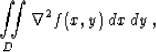 \begin{displaymath}
 \iint\limits_{D} \nabla^2 f(x,y)\,dx\,dy\;,\end{displaymath}