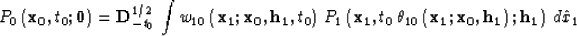 \begin{displaymath}
P_0\left({\bf x_0},t_0;{\bf 0}\right)={\bf D}_{-t_0}^{1/2}\,...
 ...10}\left({\bf x_1;x_0,h_1}\right);
{\bf h_1}\right)\,d\hat{x}_1\end{displaymath}