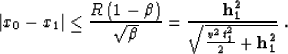 \begin{displaymath}
\left\vert x_0-x_1\right\vert \leq {R\,(1-\beta)\over \sqrt{...
 ...
{{\bf h_1^2}\over \sqrt{{{v^2\,t_1^2}\over 2}+{\bf h_1^2}}}\;.\end{displaymath}