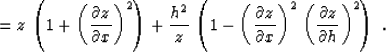 \begin{displaymath}
= z\,\left(1 + \left({{\partial z} \over {\partial x}}\right...
 ...^2\,
\left({{\partial z} \over {\partial h}}\right)^2\right)\;.\end{displaymath}