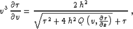 \begin{displaymath}
v^3\,{{\partial \tau} \over {\partial v}} = 
{{2\,h^2} \over...
 ...left(v,{{\partial \tau} \over {\partial x}}\right)} + \tau}}\;,\end{displaymath}