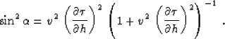 \begin{displaymath}
\sin^2{\alpha} = v^2\,
\left({{\partial \tau} \over {\partia...
 ...ft({{\partial \tau} \over {\partial h}}\right)^2\right)^{-1}\;.\end{displaymath}