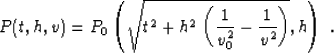 \begin{displaymath}
P(t,h,v) = P_0\left(\sqrt{t^2 + h^2\,
 \left(\frac{1}{v_0^2} - \frac{1}{v^2}\right)},h\right)\;.\end{displaymath}