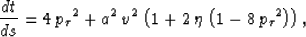 \begin{displaymath}
\frac{d t}{d s} = 4\,{{{p_{\tau }}}^2} + {a^2}\,{v^2}\,
 \le...
 ... + 2\,\eta \,\left( 1 - 8\,{{{p_{\tau }}}^2} \right)
 \right), \end{displaymath}