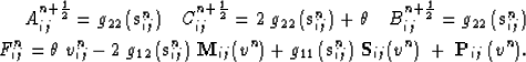 \begin{eqnarray}
A_{ij}^{n+\frac{1}{2}}= g_{22}\,(\mathbf{s}^n_{ij})
\quad
C_{...
...athbf{s}^n_{ij})\;\mathbf{S}_{ij}(v^n)\;+\;\mathbf{P}_{ij}\,(v^n).\end{eqnarray}