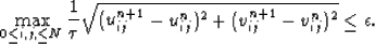\begin{displaymath}
\max_{0\le i,j,\le N} \frac{1}{\tau}
\sqrt{ (u^{n+1}_{ij}-u^n_{ij})^{2} + (v^{n+1}_{ij}-v^n_{ij})^{2}} \le \epsilon.\end{displaymath}