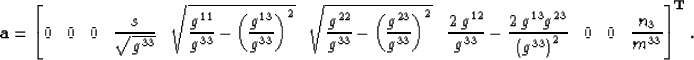 \begin{displaymath}
\mathbf{a} = 
\left[
0 \;\;\;
0 \;\;\;
0 \;\;\;
\frac{ \ss }...
 ...;\;
0 \;\;\; 
0 \;\;\;
\frac{n_3}{m^{33}}
\right]^{\mathbf{T}}.\end{displaymath}