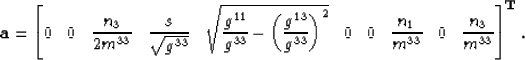 \begin{displaymath}
\mathbf{a} = 
\left[
0 \;\;\;
0 \;\;\;
\frac{ n_3 }{ 2 m^{33...
 ...^{33}} \;\;\;
0 \;\;\;
\frac{n_3}{m^{33}}
\right]^{\mathbf{T}}.\end{displaymath}