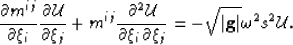 \begin{displaymath}
\frac{\partial m^{\ii\jj} }{\partial \xi_i } \frac{\partial ...
...t{\left\vert \mathbf{g} \right\vert}\omega^2 \ss^2 \mathcal{U}.\end{displaymath}