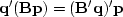 $\bold q'(\bold B\bold p)=(\bold B'\bold q)'\bold p$