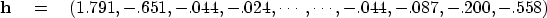 \begin{displaymath}
\bold h \quad = \quad(1.791,-.651,-.044,-.024,\cdots,\cdots,-.044,-.087,-.200,-.558 )\end{displaymath}