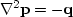 $\ \ \nabla^2 \bold p = -\bold q\ \ $