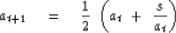 \begin{displaymath}
a_{t+1} \quad =\quad{1\over 2} \ \left( a_t \ +\ {s\over a_t} \right)\end{displaymath}