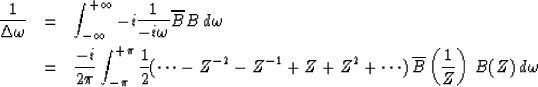 \begin{eqnarray}
{1 \over \Delta \omega} &= &
\int^{+\infty}_{-\infty} -i {1 \ov...
 ...ots )\, \overline{B} \left( {1 \over Z}
 \right) \, B(Z)\, d\omega\end{eqnarray}