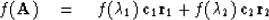 \begin{displaymath}
f({\bf A}) \eq f(\lambda_1) \, {\bf c}_1 {\bf r}_1 +
 f(\lambda_2) \, {\bf c}_2 {\bf r}_2\end{displaymath}