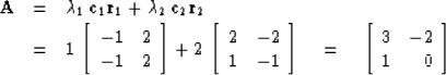 \begin{eqnarray}
{\bf A} &= & \lambda_1 \, {\bf c}_1 {\bf r}_1 +
 \lambda_2 \, {...
 ... \eq
\left[ \begin{array}
{rr}
3 & -2 \\ 1 & 0 \end{array} \right]\end{eqnarray}