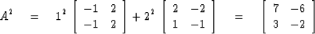 \begin{displaymath}
A^2 \eq 1^2\, 
\left[ \begin{array}
{cc}
-1 & 2 \\ -1 & 2 \e...
 ...
\left[ \begin{array}
{rr}
7 & -6 \\ 3 & -2 \end{array} \right]\end{displaymath}