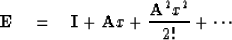 \begin{displaymath}
{\bf E} \eq {\bf I} + {\bf A}x + {{\bf A}^2 x^2 \over 2!} + \cdots\end{displaymath}