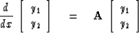 \begin{displaymath}
{d \over dx} \, 
\left[ \begin{array}
{c}
y_1 \\  y_2 \end{a...
 ...f A}\,
\left[ \begin{array}
{c}
y_1 \\  y_2 \end{array} \right]\end{displaymath}