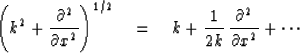 \begin{displaymath}
\left( k^2 + {\partial^2 \over \partial x^2} \right)^{1/2} \eq k + 
{1 \over 2k}\, {\partial^2 \over \partial x^2} + \cdots\end{displaymath}