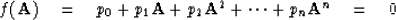 \begin{displaymath}
f({\bf A}) \eq p_0 + p_1 {\bf A} + p_2 {\bf A}^2 + \cdots + p_n{\bf A}^n
\eq 0\end{displaymath}