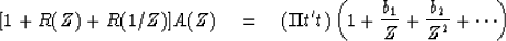 \begin{displaymath}[1 + R(Z) + R(1/Z)]
A(Z) \eq (\Pi t't) 
\left( 1 + {b_1 \over Z} + {b_2 \over Z^2} + \cdots \right)\end{displaymath}