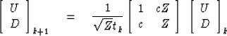 \begin{displaymath}
\left[
\begin{array}
{c}
 U \\  D \end{array} \right]_{k+1}
...
 ...ght]
\; \left[
\begin{array}
{c}
 U \\  D \end{array} \right]_k\end{displaymath}