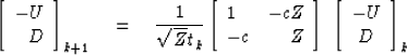 \begin{displaymath}
\left[
\begin{array}
{r}
 -U \\  D \end{array} \right]_{k+1}...
 ...ht]
\; \left[
\begin{array}
{c}
 -U \\  D \end{array} \right]_k\end{displaymath}