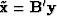 $\tilde \bold x = \bold B' \bold y$