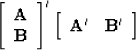 \begin{displaymath}
\left[
 \begin{array}
{c}
 \bold A \\  \bold B
 \end{array} ...
 ...[
 \begin{array}
{cc}
 \bold A' & \bold B'
 \end{array} \right]\end{displaymath}