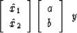 \begin{displaymath}
\left[
 \begin{array}
{l}
 \hat x_1 \\  \hat x_2
 \end{array...
 ...q
 \left[
 \begin{array}
{l}
 a \\  b
 \end{array} \right]
 \ y\end{displaymath}