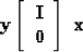 \begin{displaymath}
\bold y\eq
 \left[ 
 \begin{array}
{c}
 \bold I \\  
 \bold 0
 \end{array} \right] 
 \ 
 \bold x\end{displaymath}