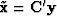 $\tilde{\bold x} = \bold C' \bold y$