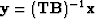 $\bold y = (\bold T\bold B)^{-1}\bold x$