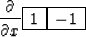 \begin{displaymath}
{\partial \over \partial x } \eq
 \begin{array}
{\vert c\vert c\vert} \hline
 1 & -1
 \\  \hline
 \end{array}\end{displaymath}