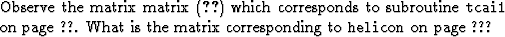 \begin{exer}
% latex2html id marker 188
\item
Observe the matrix matrix (\ref{aj...
 ...the matrix corresponding to
\texttt{helicon} \vpageref{/prog:helicon}?\end{exer}