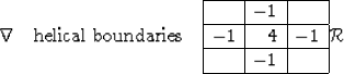 \begin{displaymath}
\mathcal r
\quad
\xrightarrow{\rm helical \; boundaries}
\qu...
 ...
-1 & 4 & -1\\ \hline
& -1 & \\ \hline\end{array}\eq
\mathcal R\end{displaymath}