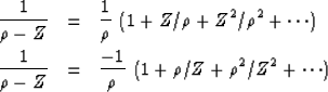 \begin{eqnarray}
{1\over \rho -Z} &=& { 1\over\rho}\ ( 1 +Z/\rho +Z^2/\rho^2+ \c...
 ...er \rho -Z} &=& {-1\over\rho}\ ( 1 + \rho/Z + \rho^2/Z^2 + \cdots)\end{eqnarray}