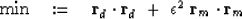 \begin{displaymath}
\min \quad := \quad
\bold r_d \cdot \bold r_d \ +\ \epsilon^2\ \bold r_m \cdot \bold r_m \end{displaymath}