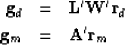 \begin{eqnarray}
\bold g_d &=& \bold L' \bold W' \bold r_d \\ \bold g_m &=& \bold A' \bold r_m\end{eqnarray}