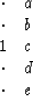 \begin{displaymath}
\begin{array}
{cc}
 \cdot &a \\  \cdot &b \\  1 &c \\  \cdot &d \\  \cdot &e \end{array}\end{displaymath}