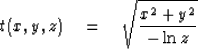 \begin{displaymath}
t(x,y,z) \quad = \quad \sqrt{x^2+y^2 \over -\ln z}\end{displaymath}