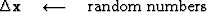 $\Delta \bold x \quad\longleftarrow\quad{\rm random\ numbers}$