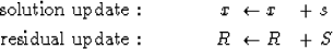 \begin{eqnarray}
{\rm solution\ update:} \quad\quad\quad & x \ \leftarrow x& +\ s\\ 
{\rm residual\ update:} \quad\quad\quad & R \ \leftarrow R& +\ S\end{eqnarray}