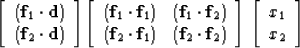 \begin{displaymath}
\left[ 
\begin{array}
{c}
 ({\bf f}_1 \cdot {\bf d}) \\  
 (...
 ...\; \left[ 
\begin{array}
{c}
 x_1 \\  
 x_2 \end{array} \right]\end{displaymath}