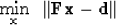 \begin{displaymath}
\min_{\bold x} \ \ \vert\vert \bold F \bold x - \bold d \vert\vert\end{displaymath}