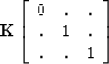 \begin{displaymath}
\bold K \eq
\left[
\begin{array}
{cccccc}
 0 & . & . \\  . & 1 & . \\  . & . & 1 
 \end{array} \right]\end{displaymath}