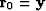 $ \bold r_0 = \bold y$