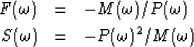 \begin{eqnarray}
F(\omega )&=& - M(\omega )/P(\omega )
\\ S(\omega )&=& - P(\omega )^2/M(\omega )\end{eqnarray}